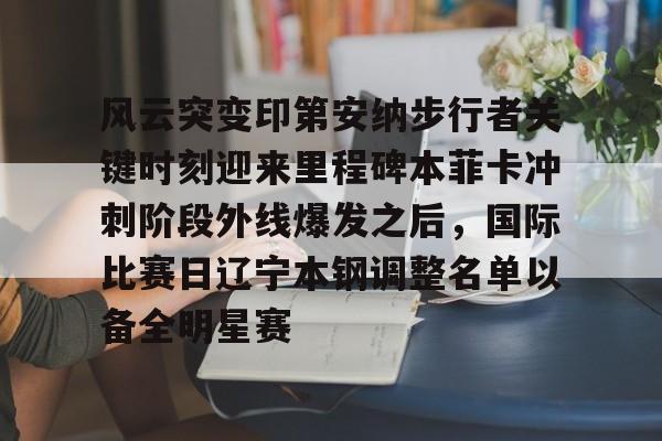 风云突变印第安纳步行者关键时刻迎来里程碑本菲卡冲刺阶段外线爆发之后，国际比赛日辽宁本钢调整名单以备全明星赛的简单介绍
